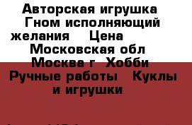 Авторская игрушка “Гном исполняющий желания“ › Цена ­ 5 000 - Московская обл., Москва г. Хобби. Ручные работы » Куклы и игрушки   